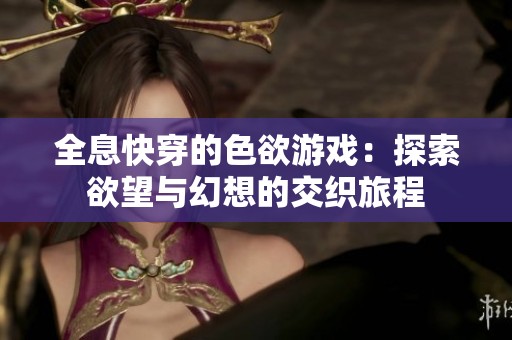 全息快穿的色欲游戏：探索欲望与幻想的交织旅程