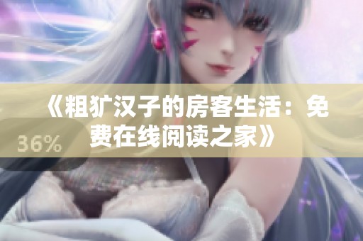 《粗犷汉子的房客生活：免费在线阅读之家》