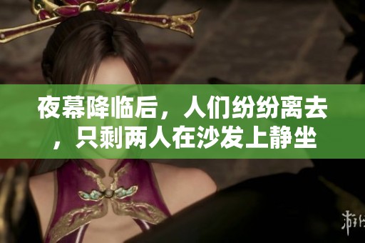 夜幕降临后，人们纷纷离去，只剩两人在沙发上静坐
