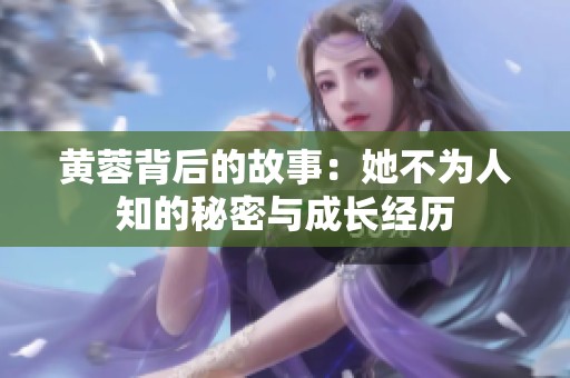 黄蓉背后的故事：她不为人知的秘密与成长经历