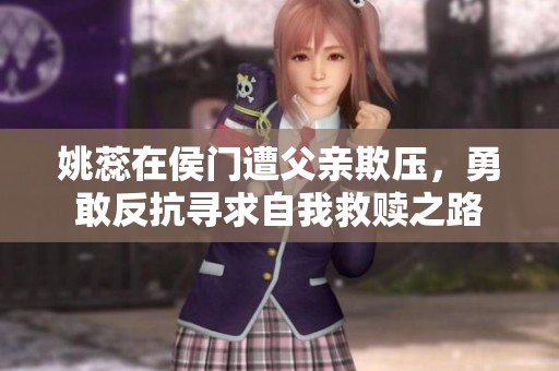 姚蕊在侯门遭父亲欺压，勇敢反抗寻求自我救赎之路