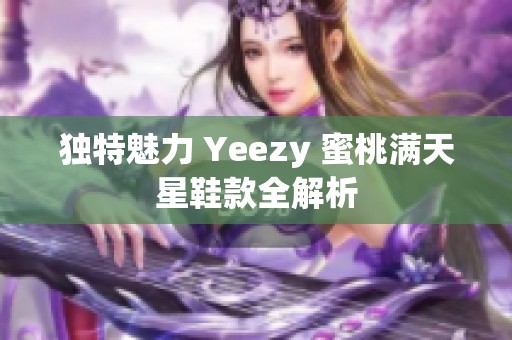 独特魅力 Yeezy 蜜桃满天星鞋款全解析