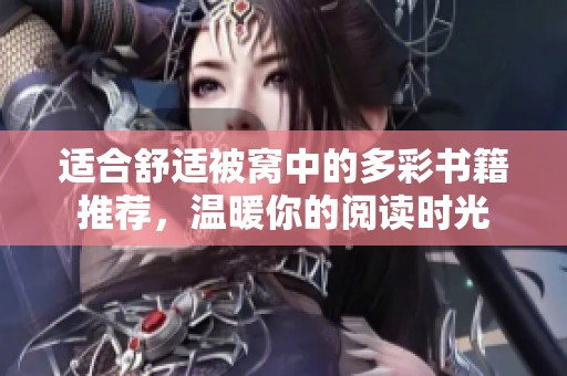 适合舒适被窝中的多彩书籍推荐，温暖你的阅读时光