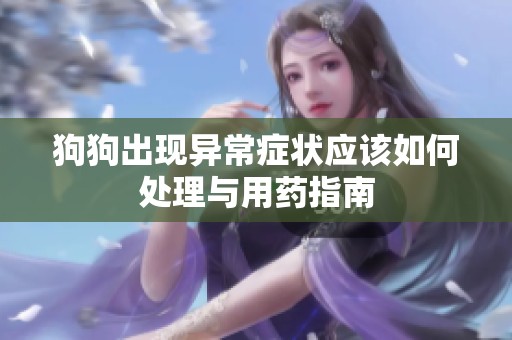狗狗出现异常症状应该如何处理与用药指南