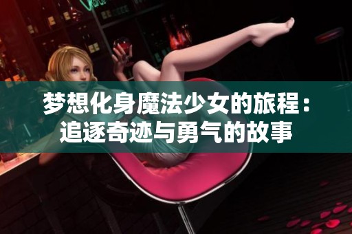 梦想化身魔法少女的旅程：追逐奇迹与勇气的故事