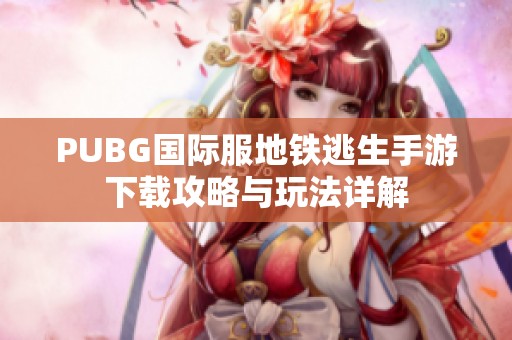 PUBG国际服地铁逃生手游下载攻略与玩法详解