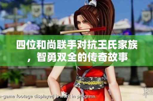 四位和尚联手对抗王氏家族，智勇双全的传奇故事
