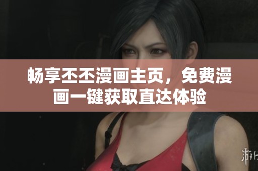 畅享丕丕漫画主页，免费漫画一键获取直达体验