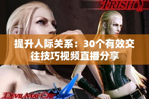 提升人际关系：30个有效交往技巧视频直播分享