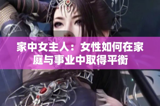 家中女主人：女性如何在家庭与事业中取得平衡