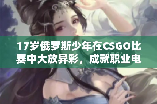 17岁俄罗斯少年在CSGO比赛中大放异彩，成就职业电竞梦想