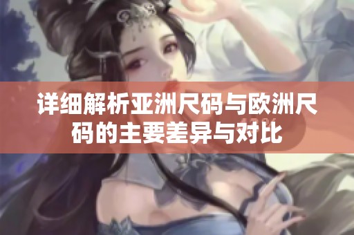 详细解析亚洲尺码与欧洲尺码的主要差异与对比
