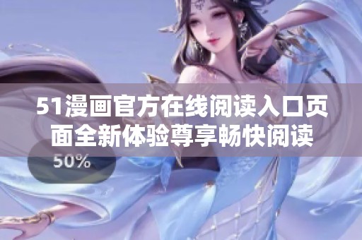 51漫画官方在线阅读入口页面全新体验尊享畅快阅读