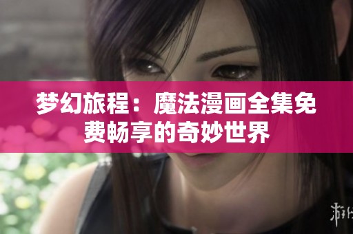梦幻旅程：魔法漫画全集免费畅享的奇妙世界