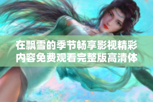 在飘雪的季节畅享影视精彩内容免费观看完整版高清体验