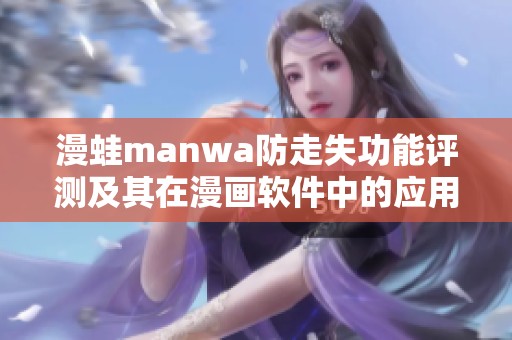 漫蛙manwa防走失功能评测及其在漫画软件中的应用分析