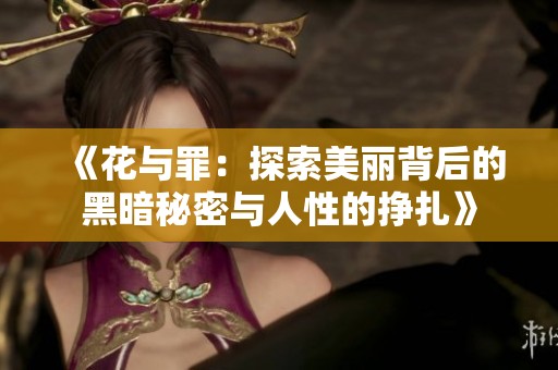 《花与罪：探索美丽背后的黑暗秘密与人性的挣扎》
