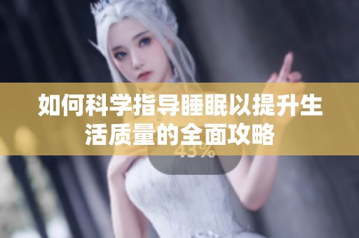 如何科学指导睡眠以提升生活质量的全面攻略