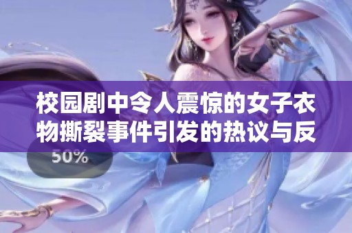 校园剧中令人震惊的女子衣物撕裂事件引发的热议与反思