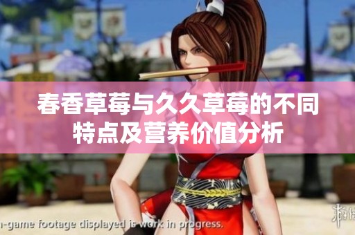 春香草莓与久久草莓的不同特点及营养价值分析