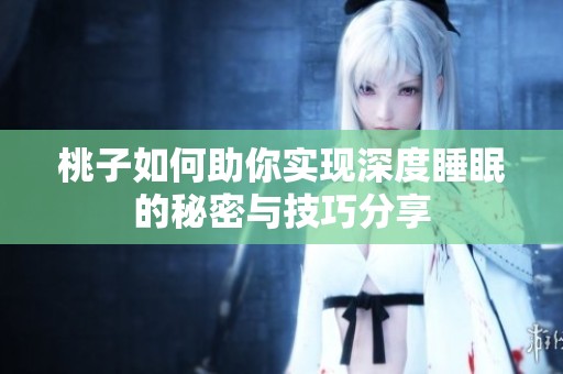 桃子如何助你实现深度睡眠的秘密与技巧分享