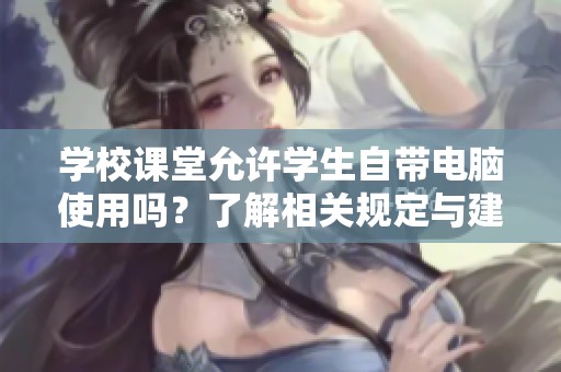 学校课堂允许学生自带电脑使用吗？了解相关规定与建议