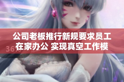 公司老板推行新规要求员工在家办公 实现真空工作模式