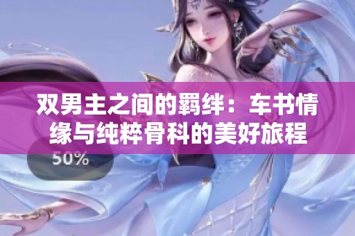 双男主之间的羁绊：车书情缘与纯粹骨科的美好旅程