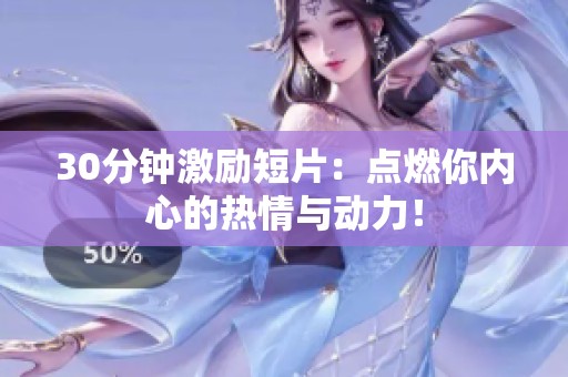 30分钟激励短片：点燃你内心的热情与动力！