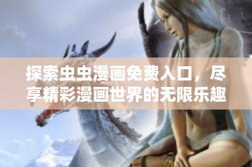 探索虫虫漫画免费入口，尽享精彩漫画世界的无限乐趣