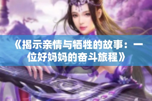 《揭示亲情与牺牲的故事：一位好妈妈的奋斗旅程》