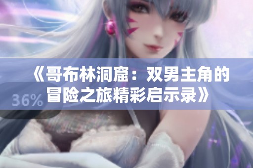《哥布林洞窟：双男主角的冒险之旅精彩启示录》