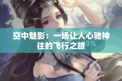空中魅影：一场让人心驰神往的飞行之旅