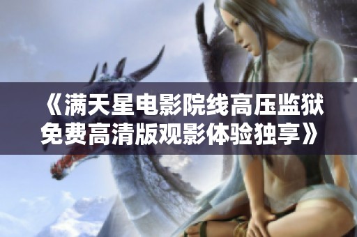 《满天星电影院线高压监狱免费高清版观影体验独享》