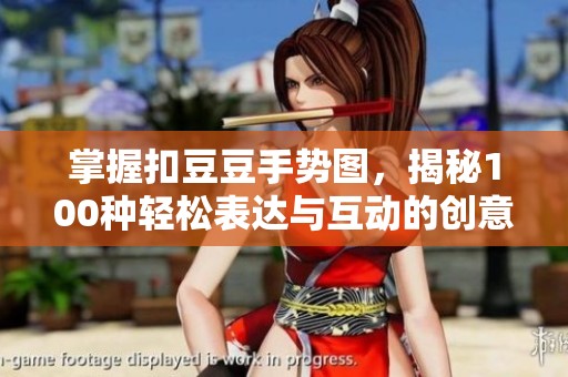 掌握扣豆豆手势图，揭秘100种轻松表达与互动的创意方式