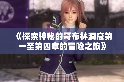 《探索神秘的哥布林洞窟第一至第四章的冒险之旅》