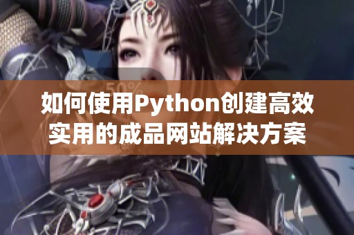 如何使用Python创建高效实用的成品网站解决方案