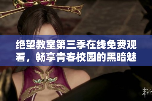 绝望教室第三季在线免费观看，畅享青春校园的黑暗魅力