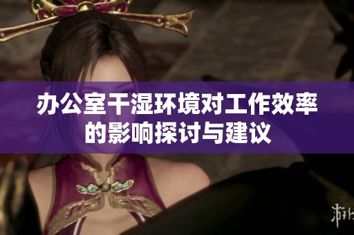 办公室干湿环境对工作效率的影响探讨与建议