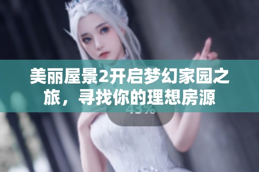 美丽屋景2开启梦幻家园之旅，寻找你的理想房源
