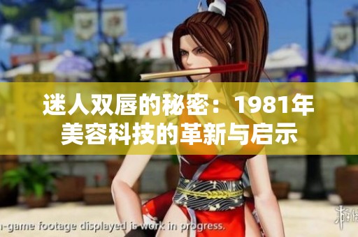 迷人双唇的秘密：1981年美容科技的革新与启示