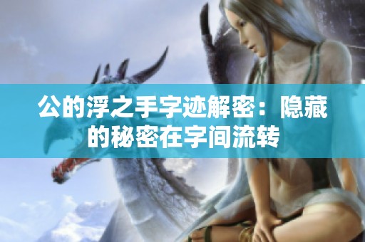 公的浮之手字迹解密：隐藏的秘密在字间流转