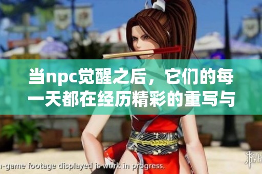 当npc觉醒之后，它们的每一天都在经历精彩的重写与冒险