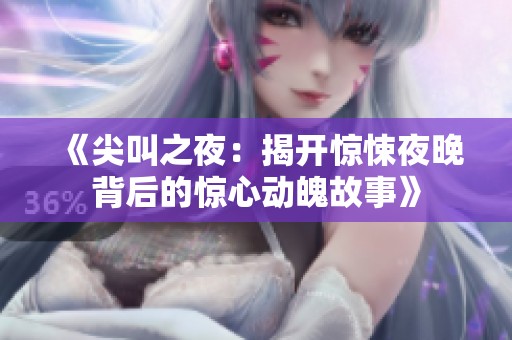 《尖叫之夜：揭开惊悚夜晚背后的惊心动魄故事》