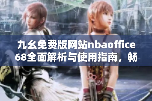 九幺免费版网站nbaoffice68全面解析与使用指南，畅享篮球资讯