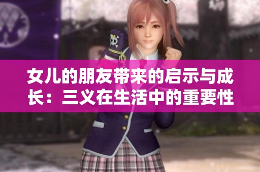 女儿的朋友带来的启示与成长：三义在生活中的重要性