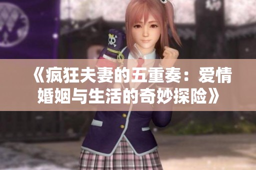 《疯狂夫妻的五重奏：爱情婚姻与生活的奇妙探险》