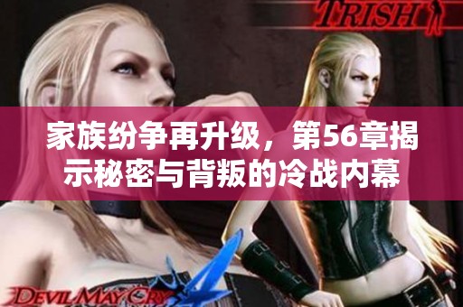 家族纷争再升级，第56章揭示秘密与背叛的冷战内幕