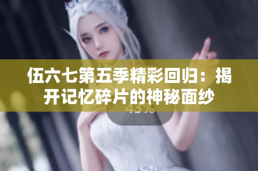 伍六七第五季精彩回归：揭开记忆碎片的神秘面纱