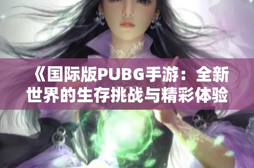 《国际版PUBG手游：全新世界的生存挑战与精彩体验》